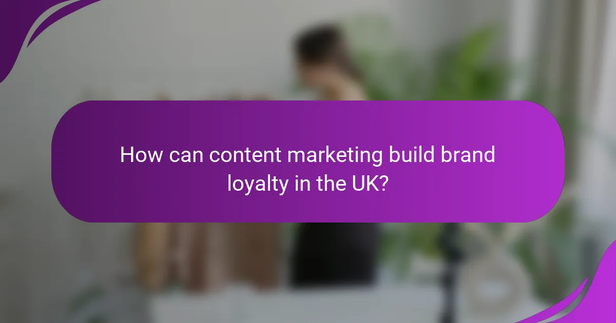 How can content marketing build brand loyalty in the UK?