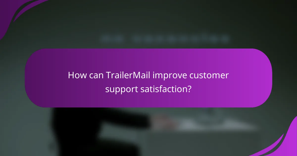 How can TrailerMail improve customer support satisfaction?