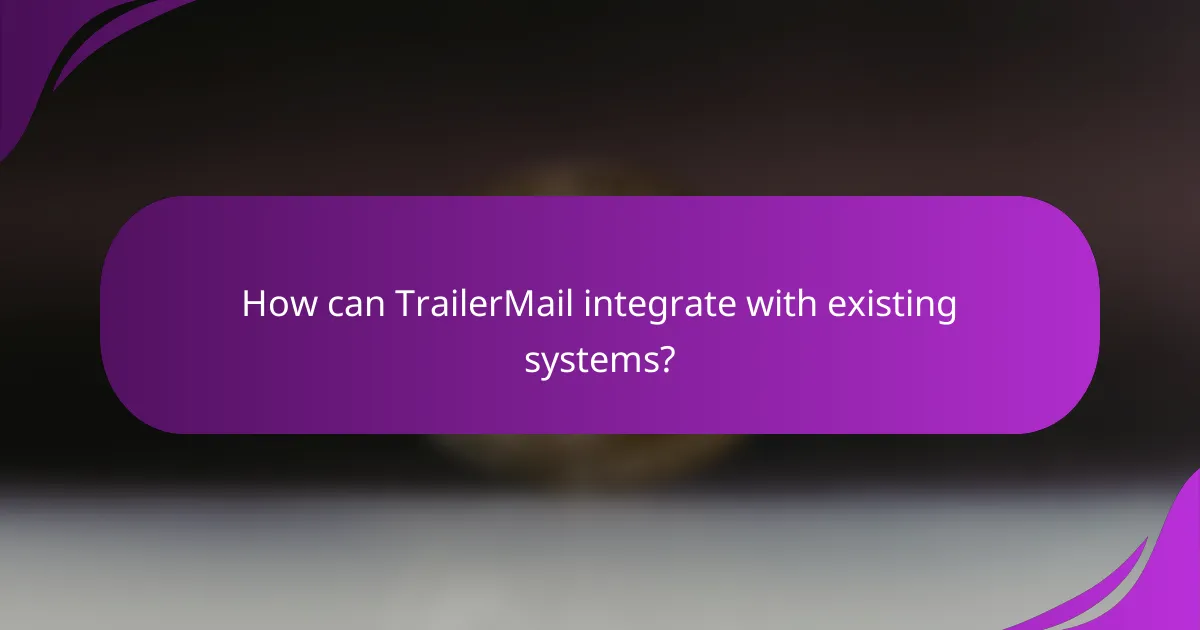 How can TrailerMail integrate with existing systems?