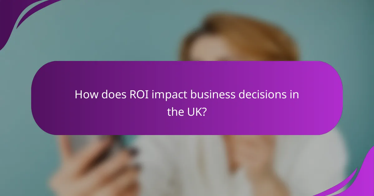How does ROI impact business decisions in the UK?