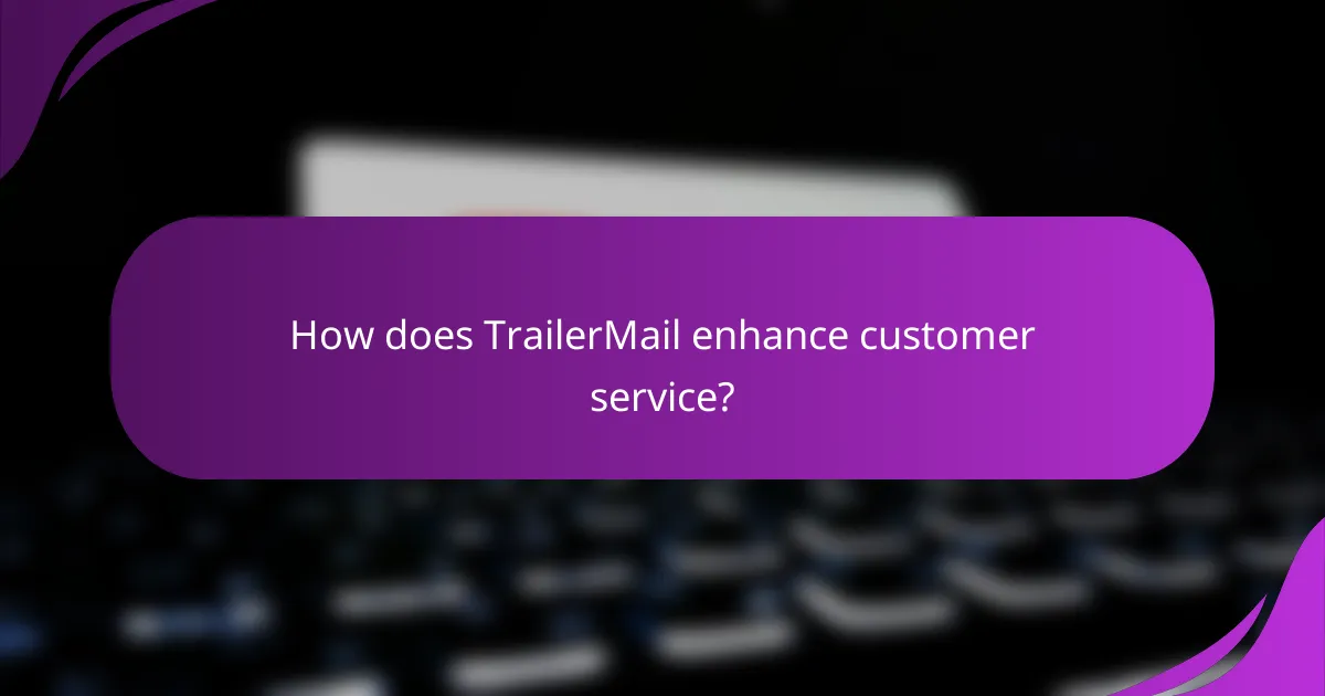 How does TrailerMail enhance customer service?