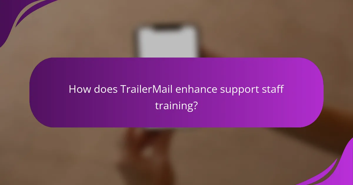 How does TrailerMail enhance support staff training?