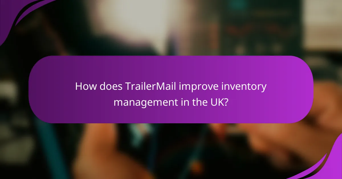 How does TrailerMail improve inventory management in the UK?