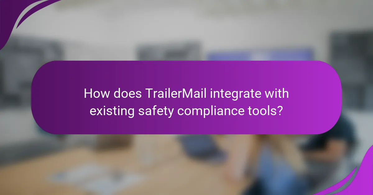 How does TrailerMail integrate with existing safety compliance tools?
