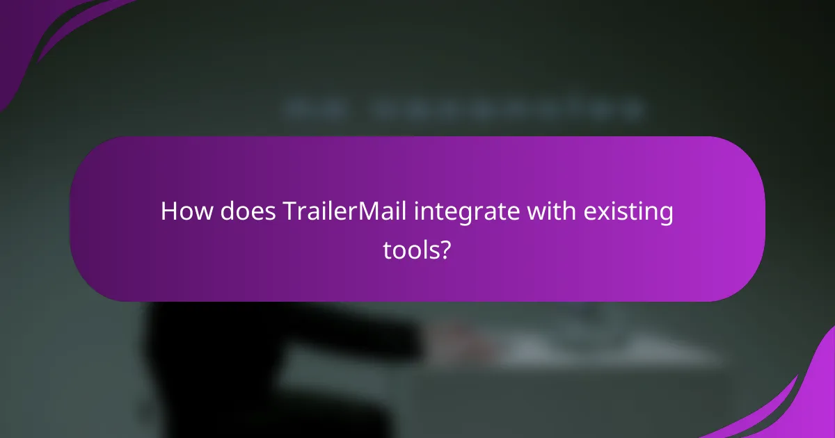 How does TrailerMail integrate with existing tools?