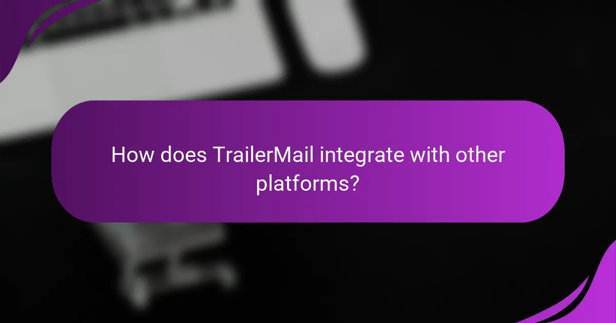 How does TrailerMail integrate with other platforms?