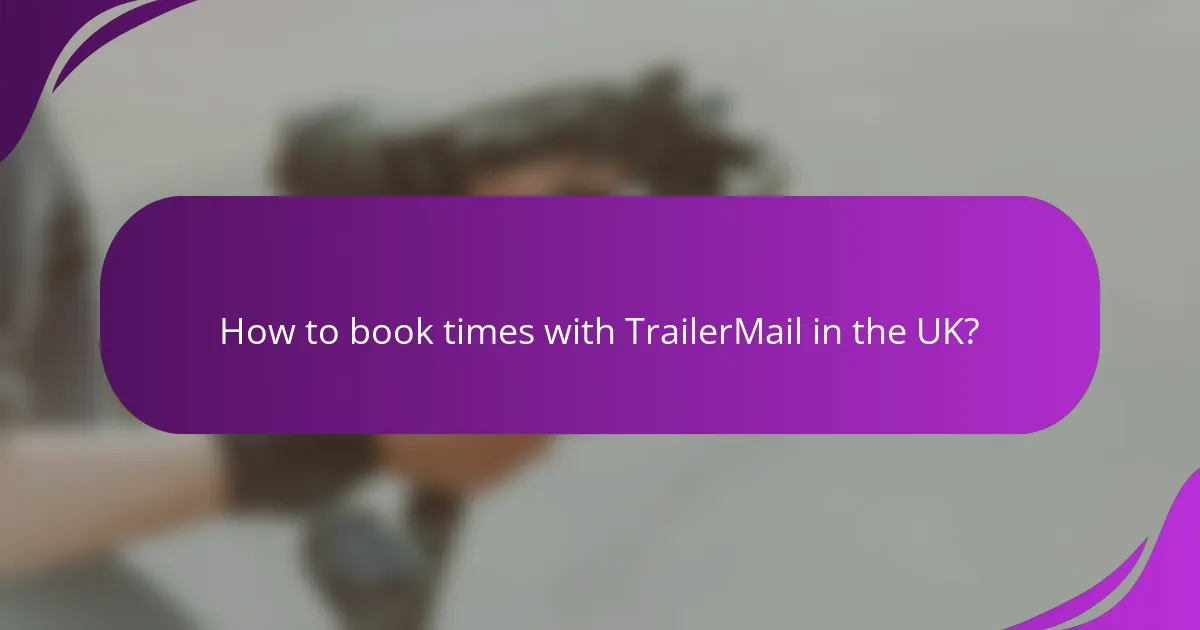 How to book times with TrailerMail in the UK?