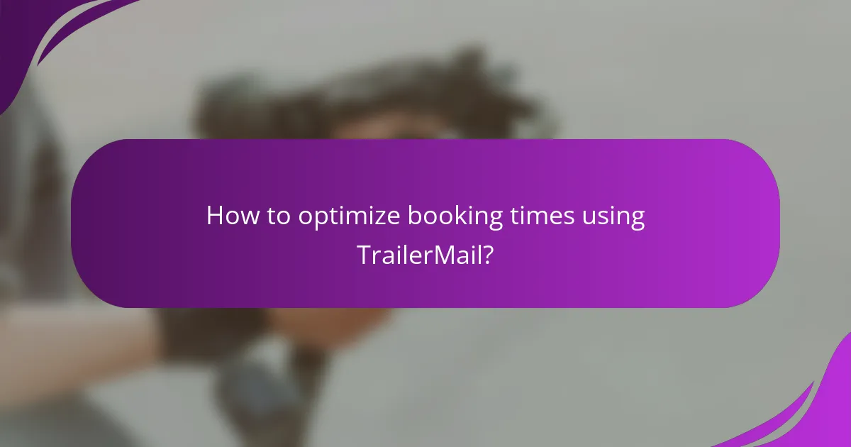 How to optimize booking times using TrailerMail?