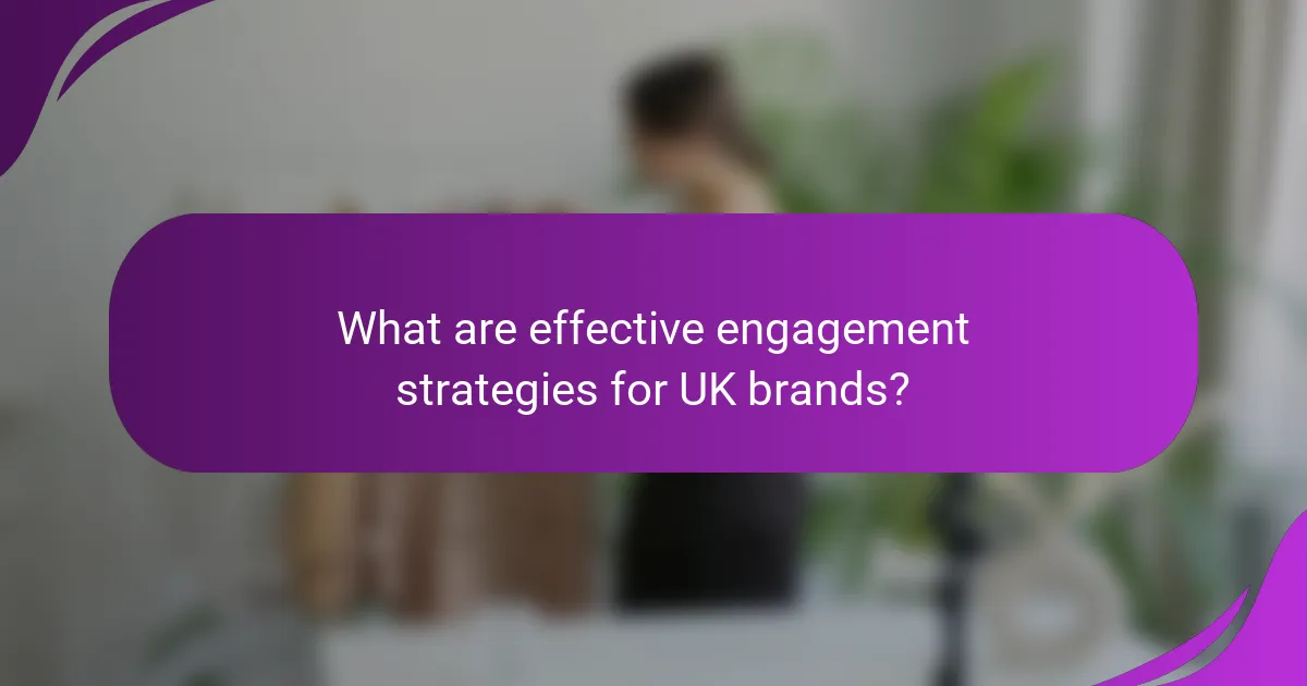 What are effective engagement strategies for UK brands?