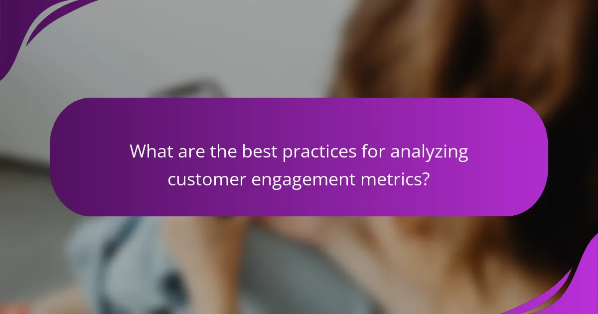 What are the best practices for analyzing customer engagement metrics?