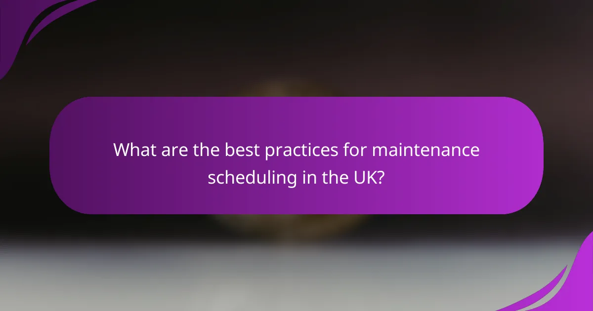 What are the best practices for maintenance scheduling in the UK?