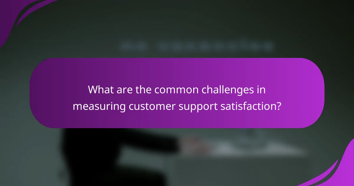 What are the common challenges in measuring customer support satisfaction?