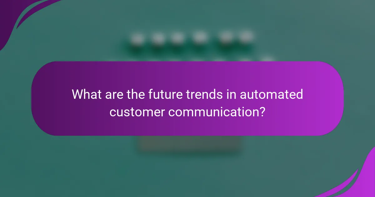 What are the future trends in automated customer communication?