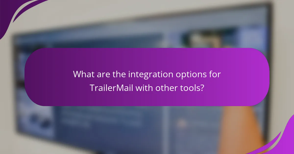 What are the integration options for TrailerMail with other tools?