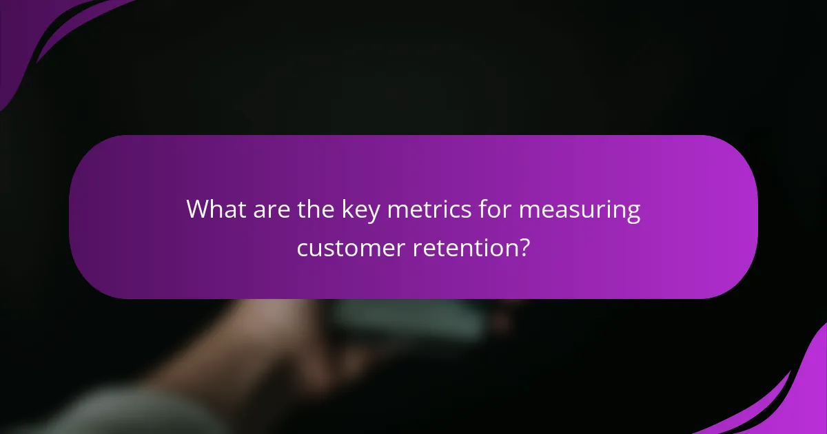 What are the key metrics for measuring customer retention?