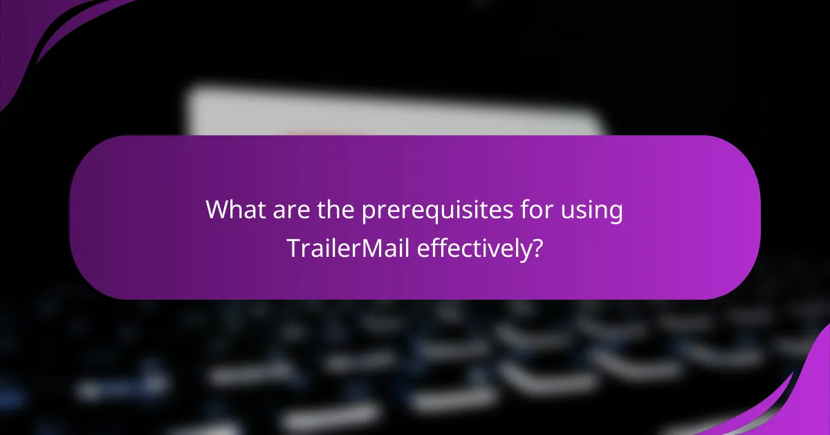 What are the prerequisites for using TrailerMail effectively?