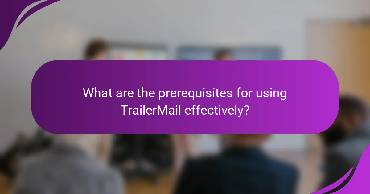 What are the prerequisites for using TrailerMail effectively?