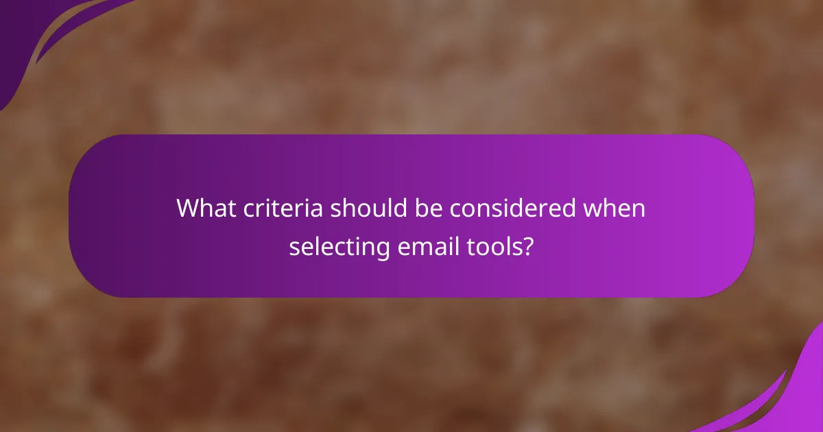 What criteria should be considered when selecting email tools?