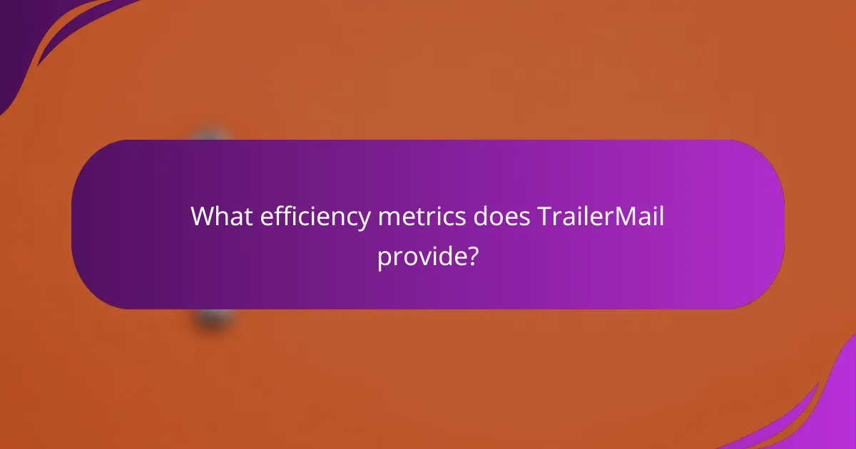 What efficiency metrics does TrailerMail provide?