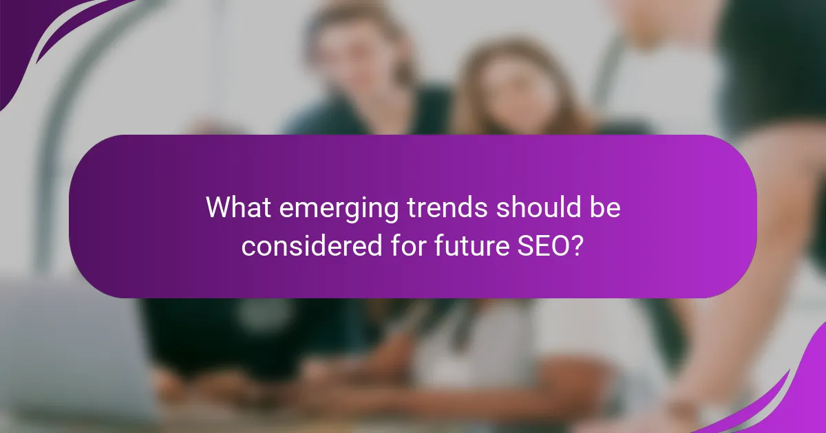What emerging trends should be considered for future SEO?