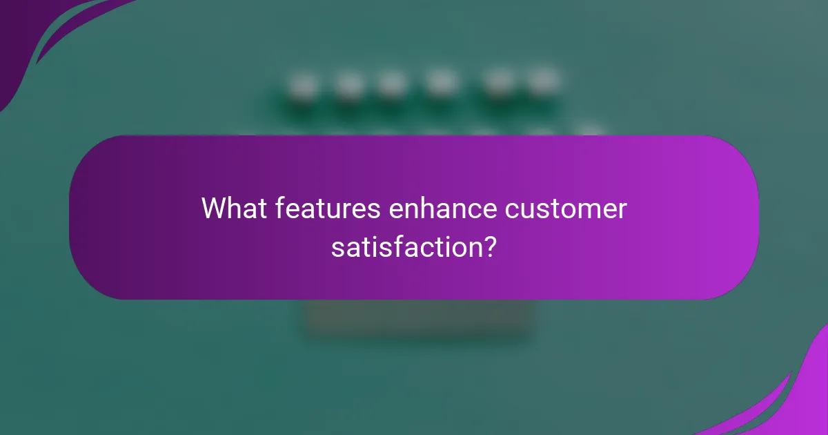 What features enhance customer satisfaction?