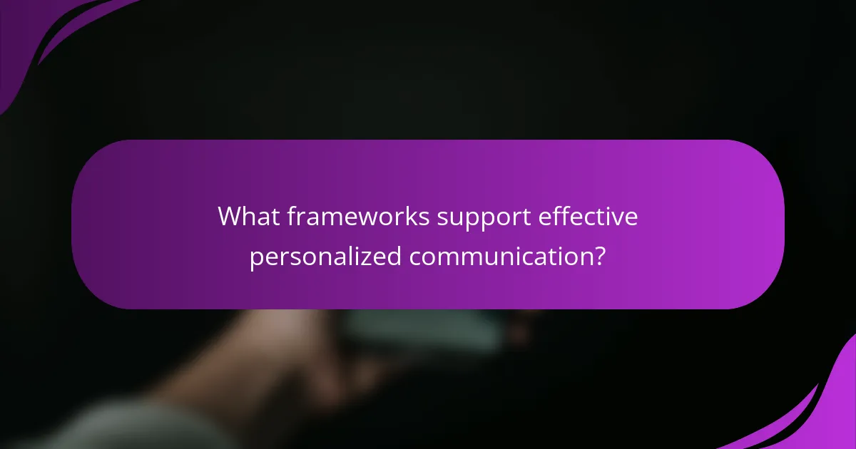 What frameworks support effective personalized communication?
