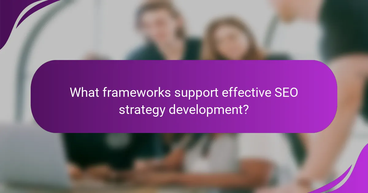 What frameworks support effective SEO strategy development?