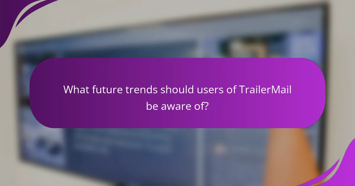 What future trends should users of TrailerMail be aware of?
