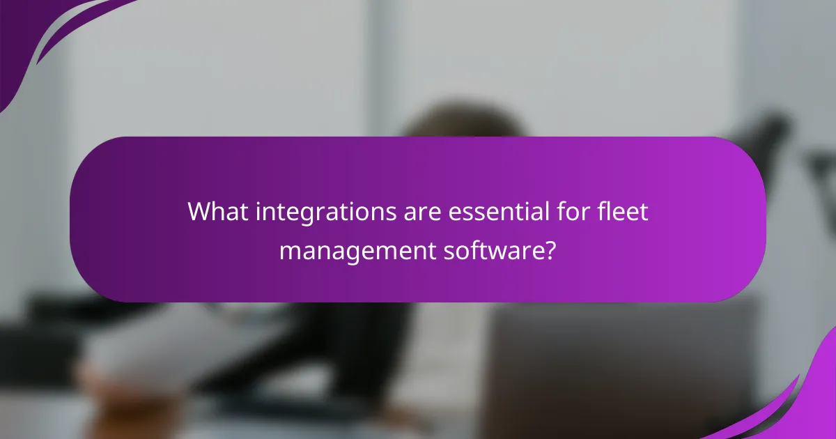 What integrations are essential for fleet management software?