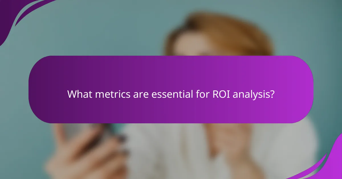 What metrics are essential for ROI analysis?