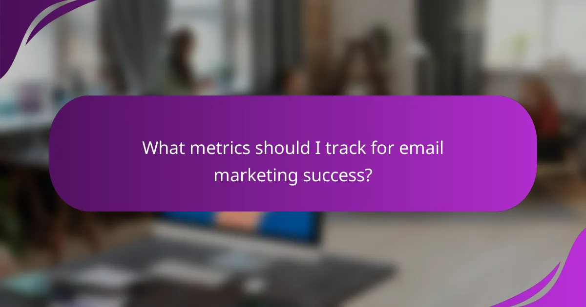 What metrics should I track for email marketing success?