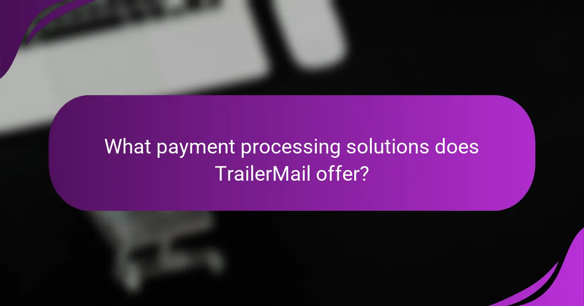 What payment processing solutions does TrailerMail offer?