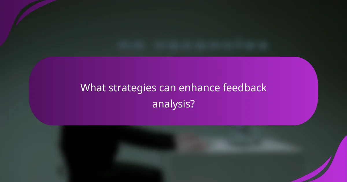 What strategies can enhance feedback analysis?
