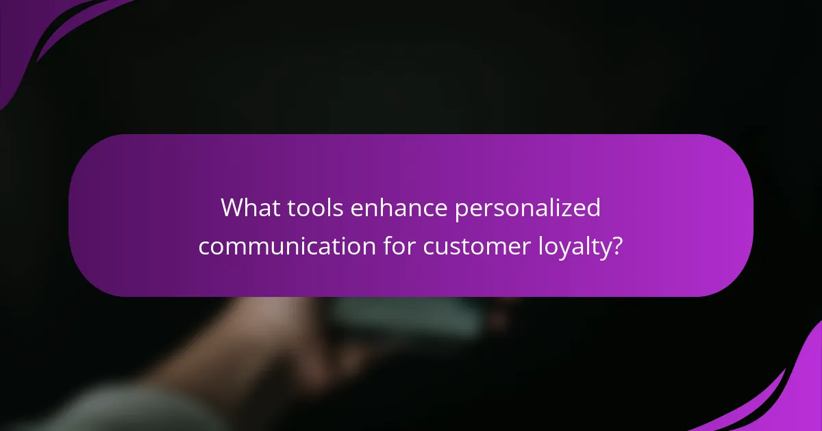What tools enhance personalized communication for customer loyalty?